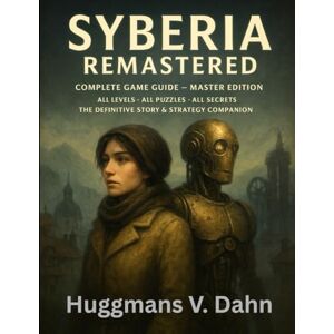 V. Dahn, Huggmans Syberia Remastered: Complete Game Guide – Master Edition: All Levels · All Puzzles · All Secrets · The Definitive Story & Strategy Companion V. Dahn, Huggmans Syberia Remastered: Complete Game Guide – Master Edition: All Levels · All Puzzles · All Secrets · The Definitive Story & Strategy Companion