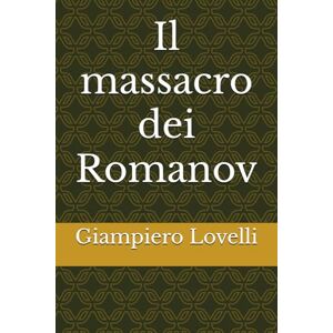 Lovelli, Giampiero Il massacro dei Romanov (Storia Contemporanea e Biografie di uomini e donne dell'Ottocento e del Novecento) Lovelli, Giampiero Il massacro dei Romanov (Storia Contemporanea e Biografie di uomini e donne dell'Ottocento e del Novecento)