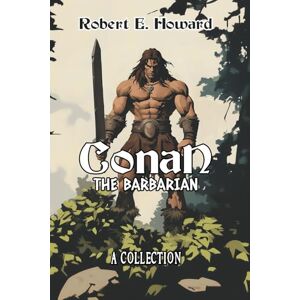 E. Howard, Robert Conan the Barbarian: A Collection E. Howard, Robert Conan the Barbarian: A Collection