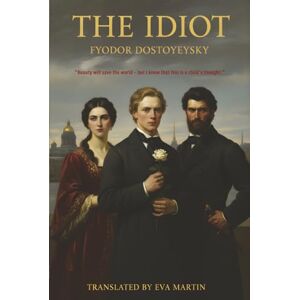 Dostoyevsky, Fyodor The Idiot (Annotated): A Masterpiece of Redemption, Passion, and Tragedy Dostoyevsky, Fyodor The Idiot (Annotated): A Masterpiece of Redemption, Passion, and Tragedy