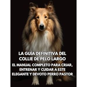 Books, Inkspire La Guía Definitiva del Collie de Pelo Largo: El Manual Completo para Criar, Entrenar y Cuidar a Este Elegante y Devoto Perro Pastor Books, Inkspire La Guía Definitiva del Collie de Pelo Largo: El Manual Completo para Criar, Entrenar y Cuidar a Este Elegante y Devoto Perro Pastor