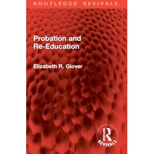 Glover, Elizabeth R. Probation and Re-Education (Routledge Revivals) Glover, Elizabeth R. Probation and Re-Education (Routledge Revivals)