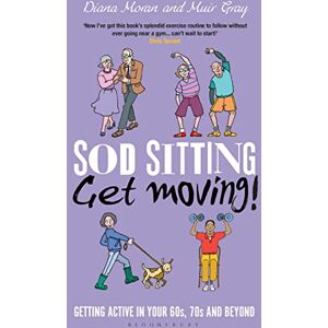 Gray, Sir Muir Sod Sitting, Get Moving!: Getting Active in Your 60s, 70s and Beyond Gray, Sir Muir Sod Sitting, Get Moving!: Getting Active in Your 60s, 70s and Beyond