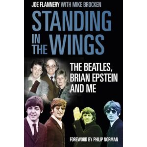 Flannery, Dr. Joe Standing in the Wings: The Beatles, Brian Epstein and Me Flannery, Dr. Joe Standing in the Wings: The Beatles, Brian Epstein and Me