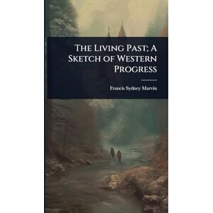 Marvin, Francis Sydney The Living Past; A Sketch of Western Progress Marvin, Francis Sydney The Living Past; A Sketch of Western Progress