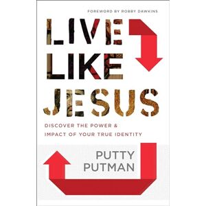 Putman, Putty Live Like Jesus: Discover the Power and Impact of Your True Identity Putman, Putty Live Like Jesus: Discover the Power and Impact of Your True Identity