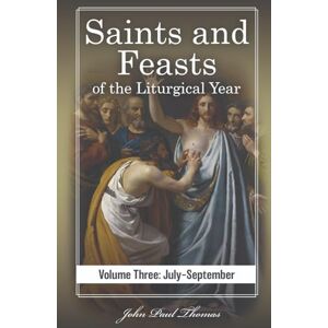 Thomas, John Paul Saints and Feasts of the Liturgical Year: Volume Three: July–September: 3 Thomas, John Paul Saints and Feasts of the Liturgical Year: Volume Three: July–September: 3