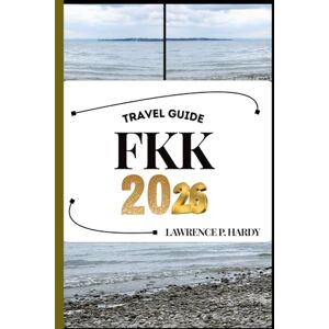 Hardy, Lawrence P. FKK TRAVEL GUIDE: Your Travel Companion To Wander, Explore, And Savor The Highlights Of This Must-Visit Destination (World_Travelling_Series) Hardy, Lawrence P. FKK TRAVEL GUIDE: Your Travel Companion To Wander, Explore, And Savor The Highlights Of This Must-Visit Destination (World_Travelling_Series)