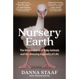 Staaf, Danna Nursery Earth: The Hidden World of Baby Animals and the Amazing Ingenuity of Life Staaf, Danna Nursery Earth: The Hidden World of Baby Animals and the Amazing Ingenuity of Life