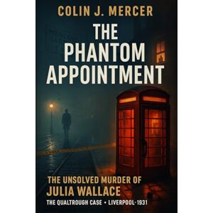 Mercer, Colin J. The Phantom Appointment: The Unsolved Murder of Julia Wallace the Qualtrough Case, Liverpool, Bludgeoning, 1931 Mercer, Colin J. The Phantom Appointment: The Unsolved Murder of Julia Wallace the Qualtrough Case, Liverpool, Bludgeoning, 1931