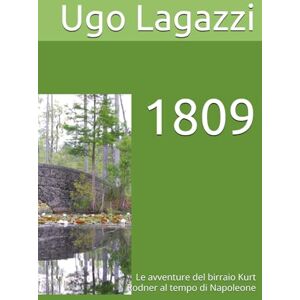 Lagazzi, Ugo 1809: Le avventure del birraio Kurt Rodner al tempo di Napoleone Lagazzi, Ugo 1809: Le avventure del birraio Kurt Rodner al tempo di Napoleone