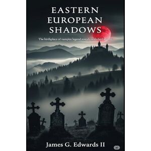 Edwards II, James G. Eastern European Shadows: The birthplace of vampire legend reveals its darkest secrets (THE VEIL CHRONICLES: GLOBAL VAMPIRE ENCOUNTERS) Edwards II, James G. Eastern European Shadows: The birthplace of vampire legend reveals its darkest secrets (THE VEIL CHRONICLES: GLOBAL VAMPIRE ENCOUNTERS)