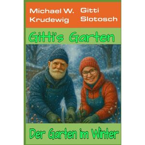 Krudewig, Michael W. Gitti`s Garten: Der Garten im Winter Krudewig, Michael W. Gitti`s Garten: Der Garten im Winter