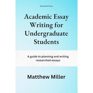 Miller, Matthew Academic Essay Writing for Undergraduate Students: A guide to planning and writing researched essays Miller, Matthew Academic Essay Writing for Undergraduate Students: A guide to planning and writing researched essays