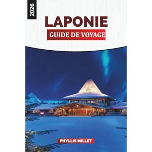 MILLET, PHYLLIS LAPONIE Guide de voyage 2026: Découvrez les aurores boréales, les safaris hivernaux et les paysages enneigés de la Laponie finlandaise MILLET, PHYLLIS LAPONIE Guide de voyage 2026: Découvrez les aurores boréales, les safaris hivernaux et les paysages enneigés de la Laponie finlandaise