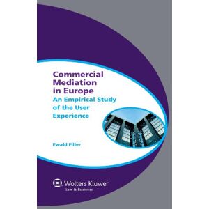 Kluwer Law International Commercial Mediation in Europe: An Empirical Study of the User Experience (Global Trends in Dispute Resolution Book 5) Kluwer Law International Commercial Mediation in Europe: An Empirical Study of the User Experience (Global Trends in Dispute Resolution Book 5)