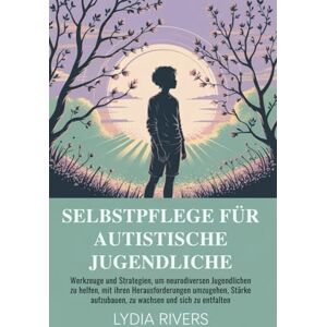Rivers, Lydia SELBSTPFLEGE FÜR AUTISTISCHE JUGENDLICHE: Werkzeuge und Strategien, um neurodiversen Jugendlichen zu helfen, mit ihren Herausforderungen umzugehen, Stärke aufzubauen, zu wachsen und sich zu entfalten Rivers, Lydia SELBSTPFLEGE FÜR AUTISTISCHE JUGENDLICHE: Werkzeuge und Strategien, um neurodiversen Jugendlichen zu helfen, mit ihren Herausforderungen umzugehen, Stärke aufzubauen, zu wachsen und sich zu entfalten