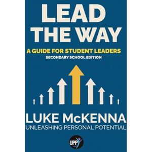 McKenna, Luke Lead The Way: Lead The Way: A Guide For Student Leaders (Secondary School Edition) (Secondary Edition) McKenna, Luke Lead The Way: Lead The Way: A Guide For Student Leaders (Secondary School Edition) (Secondary Edition)