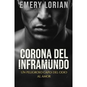 Lorian, Emery CORONA DEL INFRAMUNDO: Un peligroso capo: del odio al amor Lorian, Emery CORONA DEL INFRAMUNDO: Un peligroso capo: del odio al amor