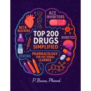Burns, PharmD, P. Top 200 Drugs Simplified: Pharmacology Coloring Book & Study Guide: Over 300+ pages of Clinical Pearls, Memory Aids, High-Yield Reviews for Medical, ... Technicians (NCLEX, PTCB, USMLE, NAPLEX) Burns, PharmD, P. Top 200 Drugs Simplified: Pharmacology Coloring Book & Study Guide: Over 300+ pages of Clinical Pearls, Memory Aids, High-Yield Reviews for Medical, ... Technicians (NCLEX, PTCB, USMLE, NAPLEX)