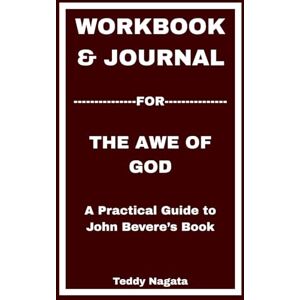 Nagata, Teddy Workbook & Journal for The Awe of God: A Practical Guide to John Bevere’s Book Nagata, Teddy Workbook & Journal for The Awe of God: A Practical Guide to John Bevere’s Book