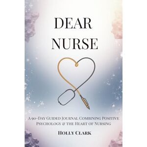 Clark, Mrs Holly Joanne Dear Nurse, You’re Making a Difference: 90-Day Guided Gratitude & Wellbeing Journal for the Heart of Healthcare Clark, Mrs Holly Joanne Dear Nurse, You’re Making a Difference: 90-Day Guided Gratitude & Wellbeing Journal for the Heart of Healthcare