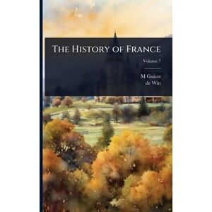 Guizot, M 1787-1874 The History of France Guizot, M 1787-1874 The History of France