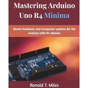 Miles, Ronald T. Mastering Arduino Uno R4 Minima: Recent hardware and ecosystem updates for the Arduino UNO R4 Minima (The Future Developers) Miles, Ronald T. Mastering Arduino Uno R4 Minima: Recent hardware and ecosystem updates for the Arduino UNO R4 Minima (The Future Developers)