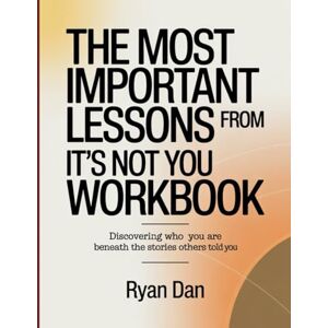 Dan, Ryan The Most Important Lessons From It’s Not You Workbook: Discovering Who You Are Beneath the Stories Others Told You. Dan, Ryan The Most Important Lessons From It’s Not You Workbook: Discovering Who You Are Beneath the Stories Others Told You.