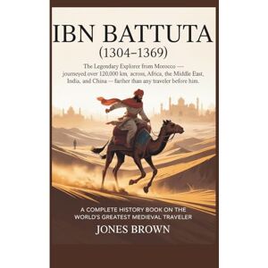Brown, Jones IBN BATTUTA (1304–1369): The Legendary Explorer from MoroccoJourneyed over 120,000 km across Africa, the Middle East, India, and China — farther than any traveler before him. Brown, Jones IBN BATTUTA (1304–1369): The Legendary Explorer from MoroccoJourneyed over 120,000 km across Africa, the Middle East, India, and China — farther than any traveler before him.