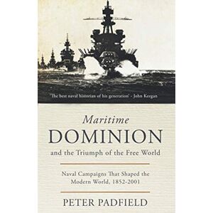 Padfield, Peter Maritime Dominion and the Triumph of the Free World: Naval campaigns that shaped the modern world 1852-2001 Padfield, Peter Maritime Dominion and the Triumph of the Free World: Naval campaigns that shaped the modern world 1852-2001