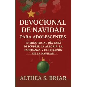 S. Briar, Althea Devocional de Navidad para Chicas Adolescentes: 10 Minutos al Día para Descubrir la Alegría, la Esperanza y el Corazón de la Navidad (Christmas Devotional Books) S. Briar, Althea Devocional de Navidad para Chicas Adolescentes: 10 Minutos al Día para Descubrir la Alegría, la Esperanza y el Corazón de la Navidad (Christmas Devotional Books)