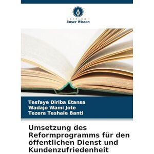 Etansa, Tesfaye Diriba Umsetzung des Reformprogramms für den öffentlichen Dienst und Kundenzufriedenheit Etansa, Tesfaye Diriba Umsetzung des Reformprogramms für den öffentlichen Dienst und Kundenzufriedenheit