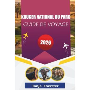 Foerster, Tanja KRUGER NATIONAL DU PARC GUIDE DE VOYAGE 2026: « Compagnon complet de safari pour la faune et la flore en voiture pour la première destination de safari d'Afrique du Sud » Foerster, Tanja KRUGER NATIONAL DU PARC GUIDE DE VOYAGE 2026: « Compagnon complet de safari pour la faune et la flore en voiture pour la première destination de safari d'Afrique du Sud »