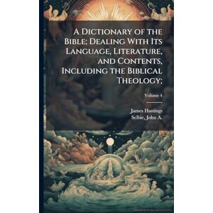Hastings, James 1852-1922 A Dictionary of the Bible; Dealing With Its Language, Literature, and Contents, Including the Biblical Theology; Hastings, James 1852-1922 A Dictionary of the Bible; Dealing With Its Language, Literature, and Contents, Including the Biblical Theology;