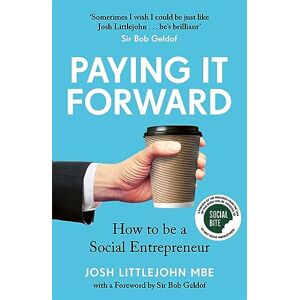Littlejohn MBE, Josh Paying It Forward: How to Be A Social Entrepreneur Littlejohn MBE, Josh Paying It Forward: How to Be A Social Entrepreneur