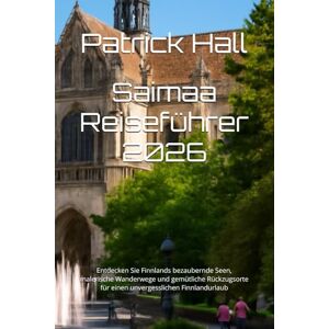 Hall, Patrick Saimaa Reiseführer 2026: Entdecken Sie Finnlands bezaubernde Seen, malerische Wanderwege und gemütliche Rückzugsorte für einen unvergesslichen Finnlandurlaub Hall, Patrick Saimaa Reiseführer 2026: Entdecken Sie Finnlands bezaubernde Seen, malerische Wanderwege und gemütliche Rückzugsorte für einen unvergesslichen Finnlandurlaub