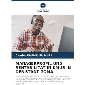 UKAMILIFU MUBI, Charles MANAGERPROFIL UND RENTABILITÄT IN KMUS IN DER STADT GOMA: Eine Umfrage, die von 2020 bis 2022 in der Gemeinde Goma durchgeführt wurde, um zu ... Führungskräfte auf die Verwaltung auswirkt. UKAMILIFU MUBI, Charles MANAGERPROFIL UND RENTABILITÄT IN KMUS IN DER STADT GOMA: Eine Umfrage, die von 2020 bis 2022 in der Gemeinde Goma durchgeführt wurde, um zu ... Führungskräfte auf die Verwaltung auswirkt.