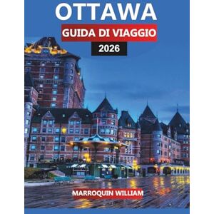 WILLIAM, MARROQUIN OTTAWA Guida di viaggio 2026: Il viaggio completo attraverso la capitale del Canada, i siti storici e le attrazioni nascoste WILLIAM, MARROQUIN OTTAWA Guida di viaggio 2026: Il viaggio completo attraverso la capitale del Canada, i siti storici e le attrazioni nascoste