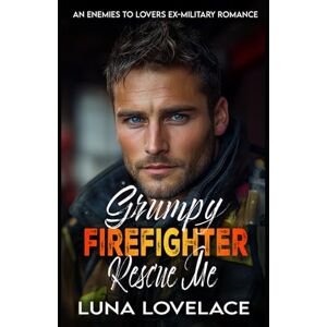 Lovelace, Luna Grumpy Firefighter Rescue Me: An Enemies To Lovers Ex- Military Romance Lovelace, Luna Grumpy Firefighter Rescue Me: An Enemies To Lovers Ex- Military Romance