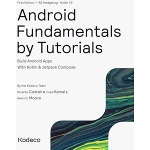 Team, Kodeco Android Fundamentals by Tutorials (First Edition): Build Android Apps With Kotlin & Jetpack Compose Team, Kodeco Android Fundamentals by Tutorials (First Edition): Build Android Apps With Kotlin & Jetpack Compose