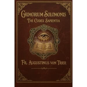 von Trier, Fr. Augustinus GRIMORIUM SOLOMONIS: THE CODEX SAPIENTIA von Trier, Fr. Augustinus GRIMORIUM SOLOMONIS: THE CODEX SAPIENTIA