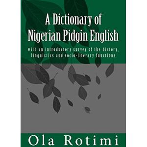 Rotimi, Ola A Dictionary of Nigerian Pidgin English: with an introductory survey of the history, linguistics and socio-literary functions Rotimi, Ola A Dictionary of Nigerian Pidgin English: with an introductory survey of the history, linguistics and socio-literary functions