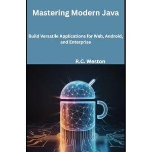Weston, R.C. Mastering Modern Java: Build Versatile Applications for Web, Android, and Enterprise Weston, R.C. Mastering Modern Java: Build Versatile Applications for Web, Android, and Enterprise