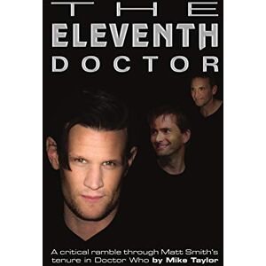Taylor The Eleventh Doctor: a critical ramble through Matt Smith’s tenure in Doctor Who Taylor The Eleventh Doctor: a critical ramble through Matt Smith’s tenure in Doctor Who
