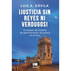 Dávila, Luis Alberto ¡Justicia sin reyes ni verdugos!: El colapso del sistema de administración de justicia en el Perú Dávila, Luis Alberto ¡Justicia sin reyes ni verdugos!: El colapso del sistema de administración de justicia en el Perú