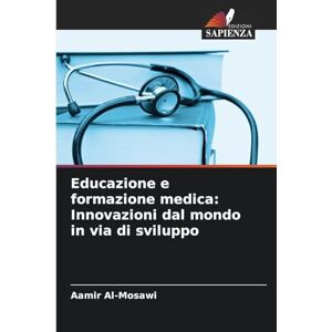 Al-Mosawi, Aamir Educazione e formazione medica: Innovazioni dal mondo in via di sviluppo Al-Mosawi, Aamir Educazione e formazione medica: Innovazioni dal mondo in via di sviluppo