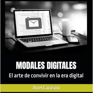 Carosini, Ariel MODALES DIGITALES: El arte de convivir en la era digital Carosini, Ariel MODALES DIGITALES: El arte de convivir en la era digital