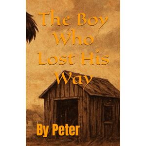 By Peter The Boy Who Lost His Way By Peter The Boy Who Lost His Way