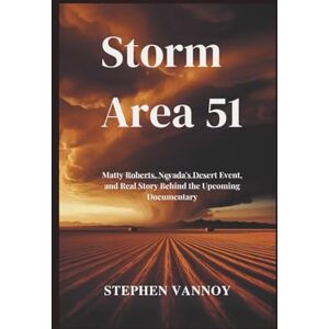 Vannoy, Stephen Storm Area 51: Matty Roberts, Nevada's Desert Event, and Real Story Behind the Upcoming Documentary Vannoy, Stephen Storm Area 51: Matty Roberts, Nevada's Desert Event, and Real Story Behind the Upcoming Documentary